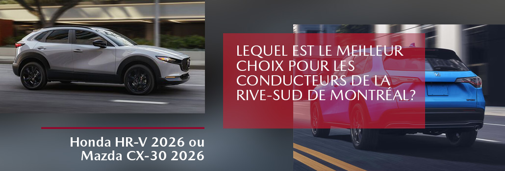 Honda HR-V 2026 ou Mazda CX-30 2026 : lequel est le meilleur choix pour les conducteurs de la Rive-Sud de Montréal?